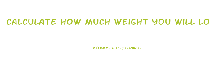 Calculate How Much Weight You Will Lose