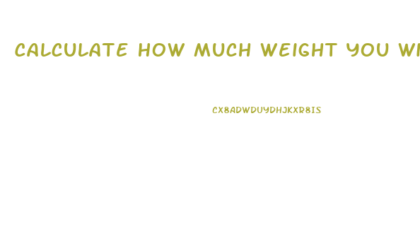 Calculate How Much Weight You Will Lose