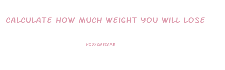 Calculate How Much Weight You Will Lose