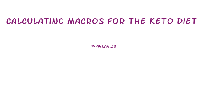 Calculating Macros For The Keto Diet To Optimize Weight Loss