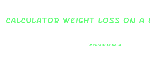 Calculator Weight Loss On A 800 Calorie Diet