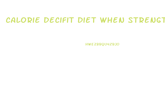 Calorie Decifit Diet When Strength Training And Weight Loss