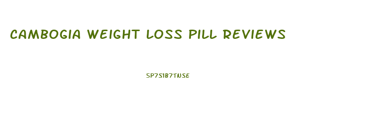 Cambogia Weight Loss Pill Reviews