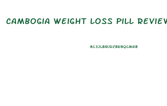 Cambogia Weight Loss Pill Reviews