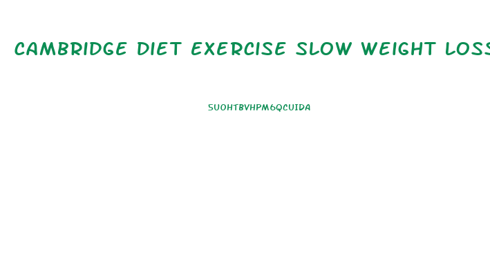 Cambridge Diet Exercise Slow Weight Loss