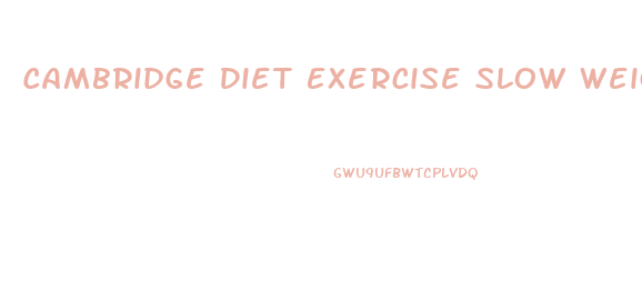 Cambridge Diet Exercise Slow Weight Loss