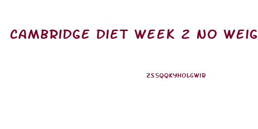 Cambridge Diet Week 2 No Weight Loss