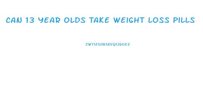 Can 13 Year Olds Take Weight Loss Pills