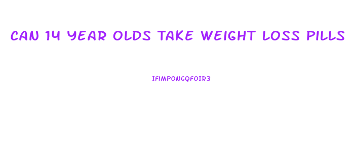 Can 14 Year Olds Take Weight Loss Pills