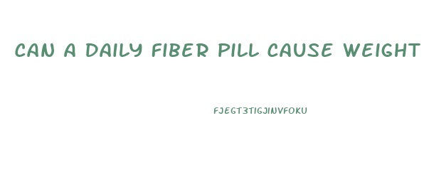 Can A Daily Fiber Pill Cause Weight Loss