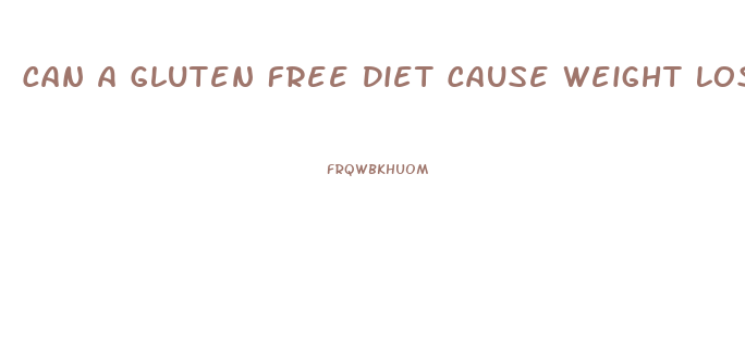 Can A Gluten Free Diet Cause Weight Loss