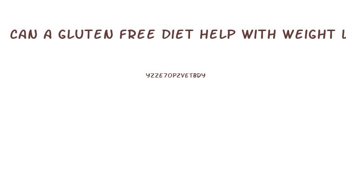 Can A Gluten Free Diet Help With Weight Loss