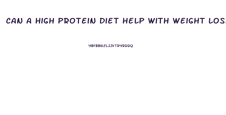 Can A High Protein Diet Help With Weight Loss