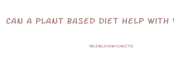 Can A Plant Based Diet Help With Weight Loss