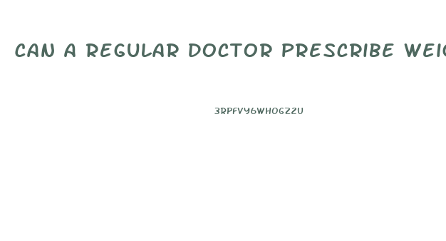 Can A Regular Doctor Prescribe Weight Loss Pills