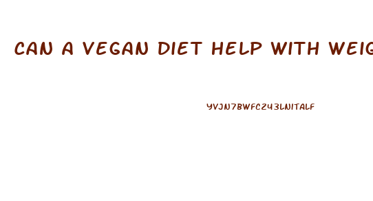 Can A Vegan Diet Help With Weight Loss
