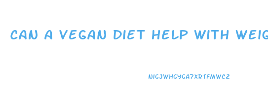 Can A Vegan Diet Help With Weight Loss