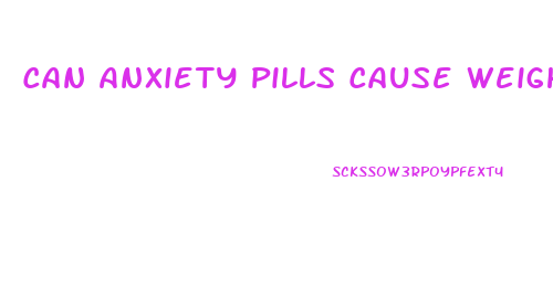 Can Anxiety Pills Cause Weight Loss