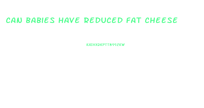 Can Babies Have Reduced Fat Cheese