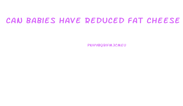 Can Babies Have Reduced Fat Cheese