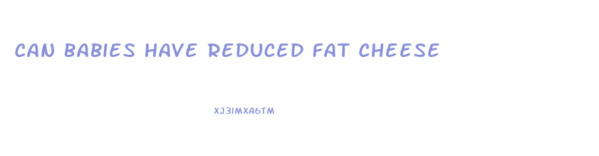 Can Babies Have Reduced Fat Cheese