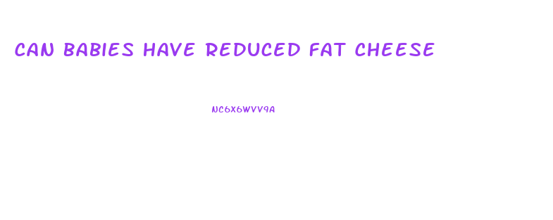 Can Babies Have Reduced Fat Cheese