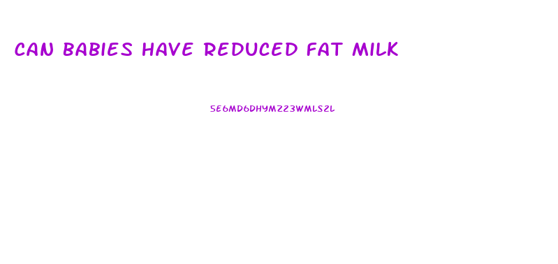 Can Babies Have Reduced Fat Milk