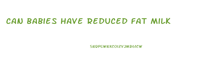 Can Babies Have Reduced Fat Milk