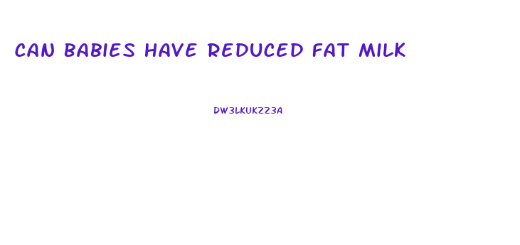 Can Babies Have Reduced Fat Milk