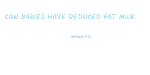 Can Babies Have Reduced Fat Milk