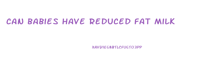 Can Babies Have Reduced Fat Milk