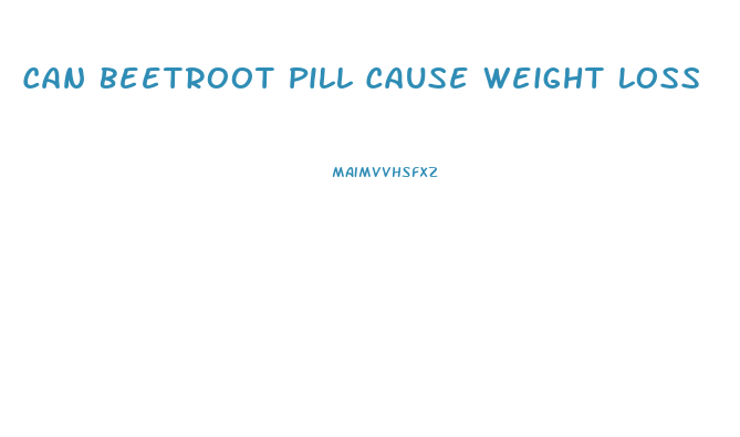 Can Beetroot Pill Cause Weight Loss