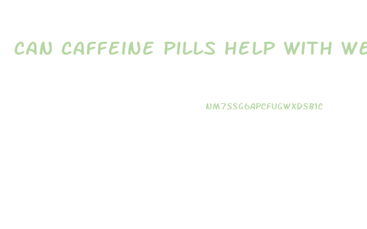 Can Caffeine Pills Help With Weight Loss