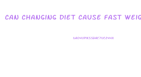 Can Changing Diet Cause Fast Weight Loss