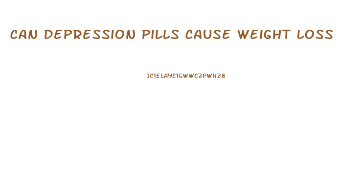 Can Depression Pills Cause Weight Loss