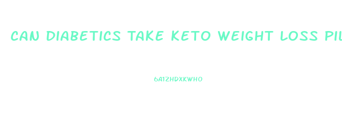 Can Diabetics Take Keto Weight Loss Pills