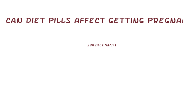 Can Diet Pills Affect Getting Pregnant