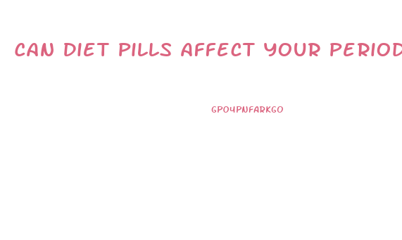 Can Diet Pills Affect Your Period