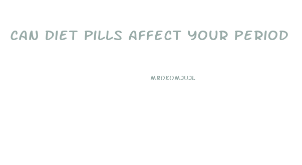 Can Diet Pills Affect Your Period