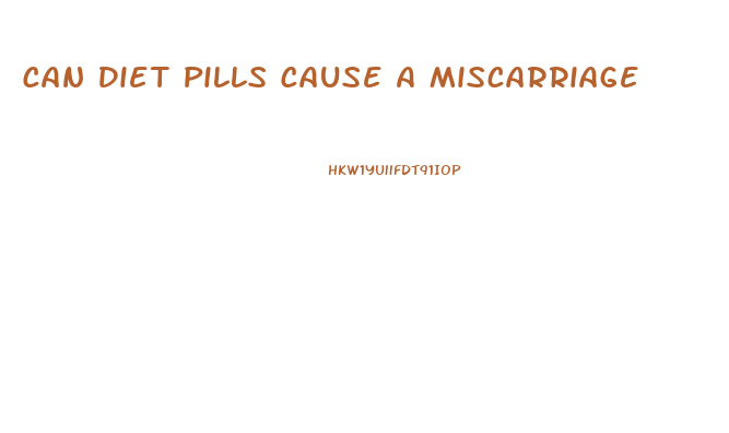 Can Diet Pills Cause A Miscarriage