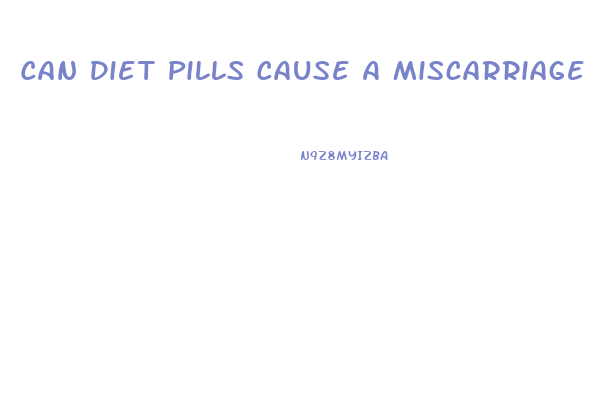 Can Diet Pills Cause A Miscarriage