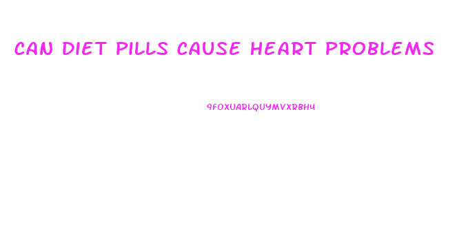 Can Diet Pills Cause Heart Problems