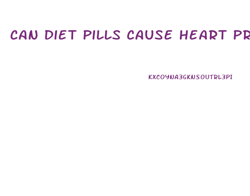 Can Diet Pills Cause Heart Problems