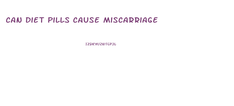 Can Diet Pills Cause Miscarriage