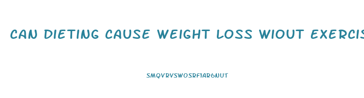 Can Dieting Cause Weight Loss Wiout Exercise