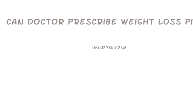 Can Doctor Prescribe Weight Loss Pills