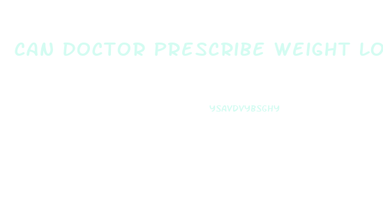 Can Doctor Prescribe Weight Loss Pills