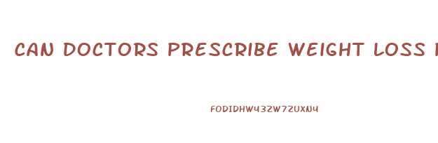 Can Doctors Prescribe Weight Loss Pills