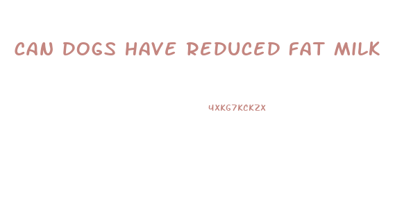 Can Dogs Have Reduced Fat Milk