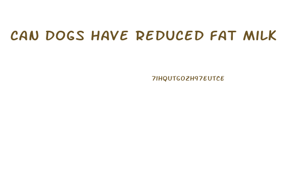Can Dogs Have Reduced Fat Milk